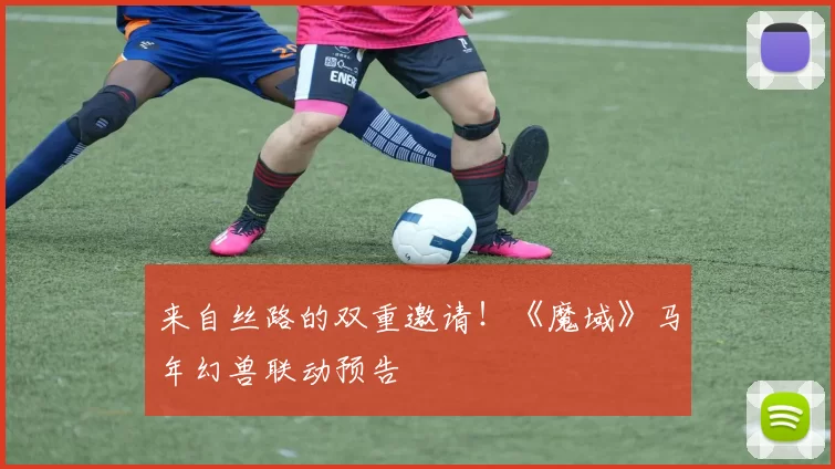 来自丝路的双重邀请！《魔域》马年幻兽联动预告