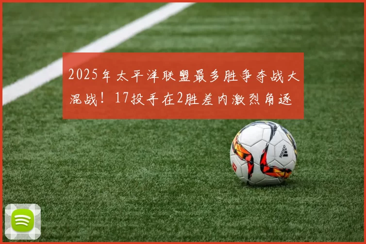 2025年太平洋联盟最多胜争夺战大混战！17投手在2胜差内激烈角逐 伊藤大海与 Moinelo 成夺冠热门｜日职